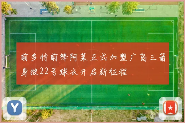 前多特前锋阿莱正式加盟广岛三箭身披22号球衣开启新征程